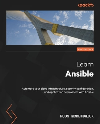 Learn Ansible - Second Edition: Automate your cloud infrastructure, security configuration, and application deployment with Ansible by McKendrick, Russ