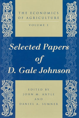 The Economics of Agriculture, Volume 1: Selected Papers of D. Gale Johnson by Antle, John M.