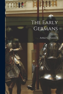 The Early Germans by Arthur C. (Arthur Charles), Howland
