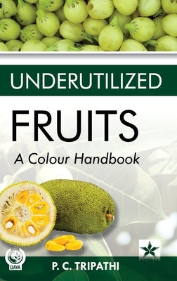 Underutilized Fruits: A Colour Handbook by Tripathi, P. C.