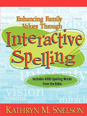 Enhancing Family Values Through Interactive Spelling: 4,000 Biblical Words Christian Boys and Girls Should Know How to Spell Before Entering High Scho by Snelson, Kathryn M.