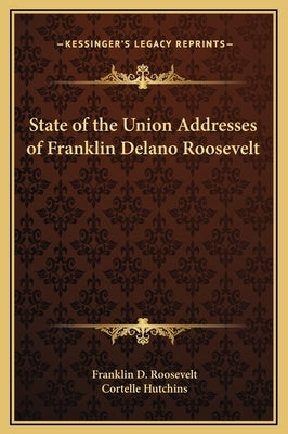 State of the Union Addresses of Franklin Delano Roosevelt by Roosevelt, Franklin D.