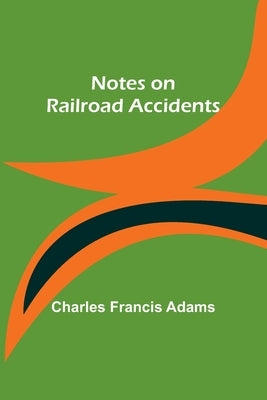 Notes on Railroad Accidents by Charles Francis Adams