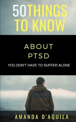 50 Things to Know About PTSD: You Don't Have to Suffer Alone by Know, 50 Things to