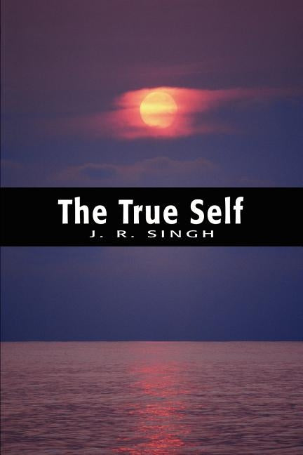 The True Self by Singh, Jagdish Rai