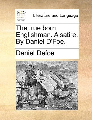 The true born Englishman. A satire. By Daniel D'Foe. by Defoe, Daniel
