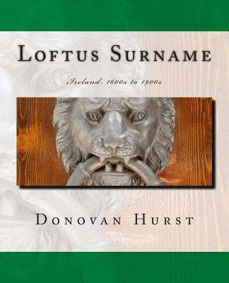 Loftus Surname: Ireland: 1600s to 1900s by Hurst, Donovan