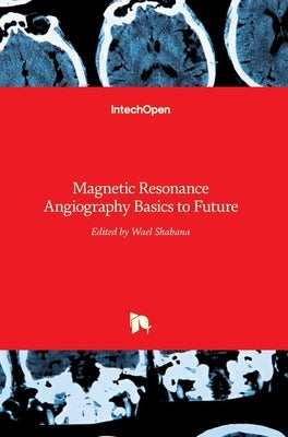 Magnetic Resonance Angiography: Basics to Future by Shabana, Wael