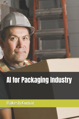 AI for Packaging Industry by Kumar, Rakesh
