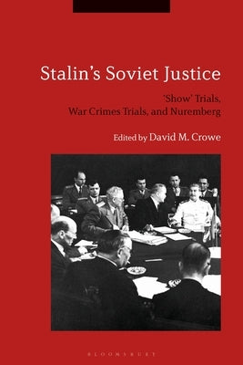 Stalin's Soviet Justice: 'Show' Trials, War Crimes Trials, and Nuremberg by Crowe, David M.