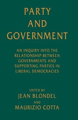 Party and Government: An Inquiry Into the Relationship Between Governments and Supporting Parties in Liberal Democracies by Blondel, Jean