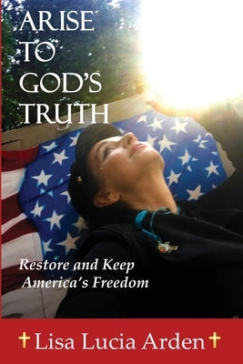Arise to God's Truth by Arden, Lisa Lucia L.