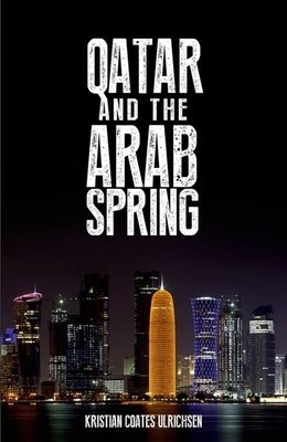 Qatar and the Arab Spring by Coates Ulrichsen, Kristian