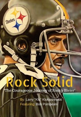 Rock Solid: The Courageous Journey of Rocky Bleier by Klukaszewski, Larry "klu"