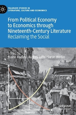 From Political Economy to Economics Through Nineteenth-Century Literature: Reclaiming the Social by Hadley, Elaine