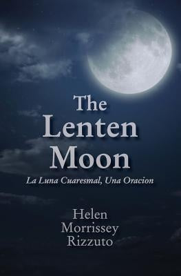 The Lenten Moon: La Luna Cuaresmal, Una Oracion by Rizzuto, Helen Morrissey