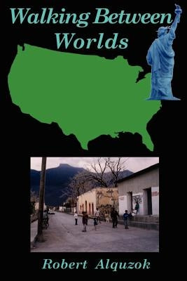 Walking Between Worlds: A Novel of an American in Mexico by Alquzok, Robert