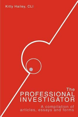 The Professional Investigator: A Compilation of Articles, Essays, and Forms by Hailey, Kitty
