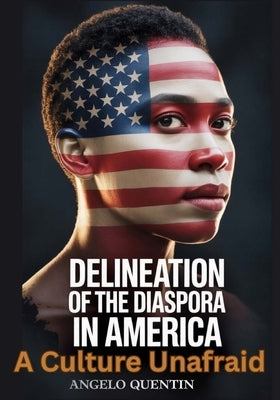 Delineation Of The Diaspora In America: A Culture Unafraid by Quentin, Angelo