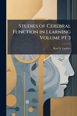 Studies of Cerebral Function in Learning Volume pt 3 by Lashley, Karl S. 1890-1958