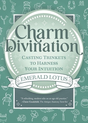 Charm Divination: Casting Trinkets to Harness Your Intuition by Lotus, Emerald