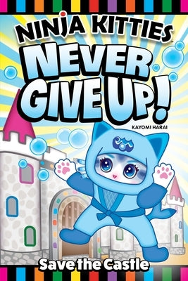 Ninja Kitties Never Give Up!: Save the Castle by Harai, Kayomi