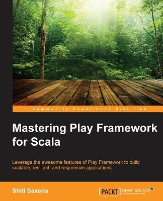 Mastering Play Framework for Scala by Saxena, Shiti