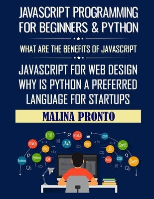 Javascript Programming For Beginners & Python: What Are The Benefits Of Javascript: Javascript For Web Design: Why Is Python A Preferred Language For by Pronto, Malina