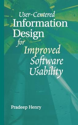 User Centered Information Design for Improved Software Usability by Henry, Pradeep