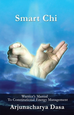 Smart Chi: Warrior's Manual to Constitutional Energy Management by Dasa, Arjunacharya