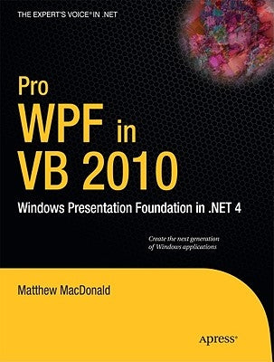 Pro Wpf in VB 2010: Windows Presentation Foundation in .Net 4 by MacDonald, Matthew