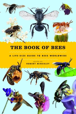 The Book of Bees: A Life-Size Guide to Bees Worldwide by Minckley, Robert