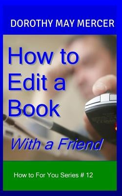 How to Edit a Book: With a Friend by Mercer, Dorothy May