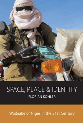 Space, Place and Identity: Wodaabe of Niger in the 21st Century by Köhler, Florian