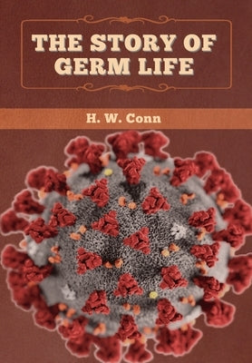 The Story of Germ Life by Conn, H. W.