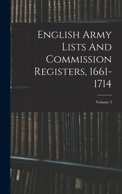 English Army Lists And Commission Registers, 1661-1714; Volume 3 by Anonymous