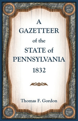 A Gazetteer of the State of Pennsylvania 1832 by Gordon, Thomas