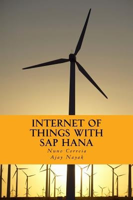 Internet of Things with SAP HANA: Build Your IoT Use Case With Raspberry PI, Arduino Uno, HANA XSJS and SAPUI5 by Nayak, Ajay