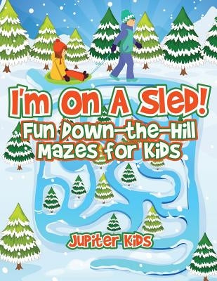 I'm On A Sled! Fun Down-the-Hill Mazes for Kids by Jupiter Kids