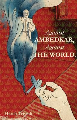 Against Ambedkar, Against the World by Trivedi, Harsh