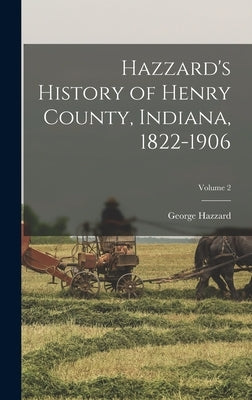 Hazzard's History of Henry County, Indiana, 1822-1906; Volume 2 by Hazzard, George