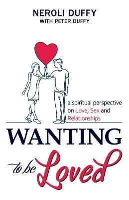 Wanting to Be Loved: A Spiritual Perspective on Love, Sex and Relationships by Duffy, Neroli