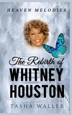 The Rebirth of Whitney Houston: Heaven Melodies by Waller, Tasha