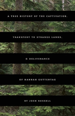 A True History of the Captivation, Transport to Strange Lands, & Deliverance of Hannah Guttentag by Russell, Josh