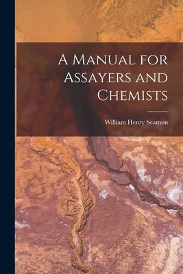 A Manual for Assayers and Chemists by Seamon, William Henry