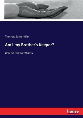 Am I my Brother's Keeper?: and other sermons by Somerville, Thomas