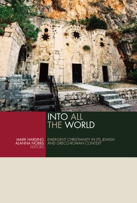 Into All the World: Emergent Christianity in Its Jewish and Greco-Roman Context by Harding, Mark