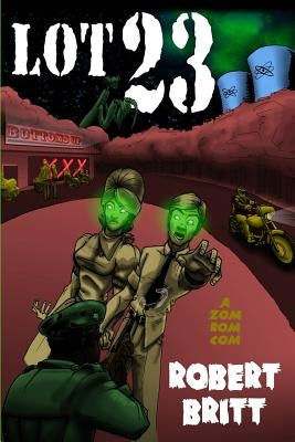 Lot 23 a ZomRomCom: A Zombie Romantic Comedy by Britt, Robert