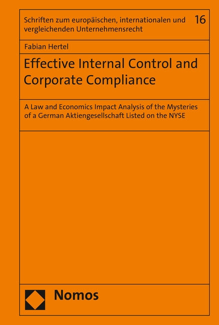 Effective Internal Control and Corporate Compliance: A Law and Economics Impact Analysis of the Mysteries of a German Aktiengesellschaft Listed on the by Hertel, Fabian
