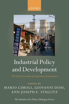 Industrial Policy and Development: The Political Economy of Capabilities Accumulation by Cimoli, Mario
